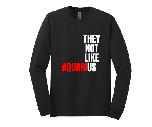 Aquarius They Not Like Us T-Shirt Long Sleeve ("They Not Like Us" White Text)